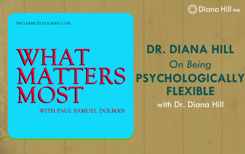 Dr. Diana Hill on Being Psychologically Flexible with Dr. Diana Hill on the What Matters Most Podcast