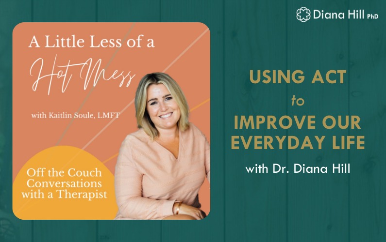 Using ACT To Improve Our Everyday Life With Dr. Diana Hill on Little Less of a Hot Mess Podcast
