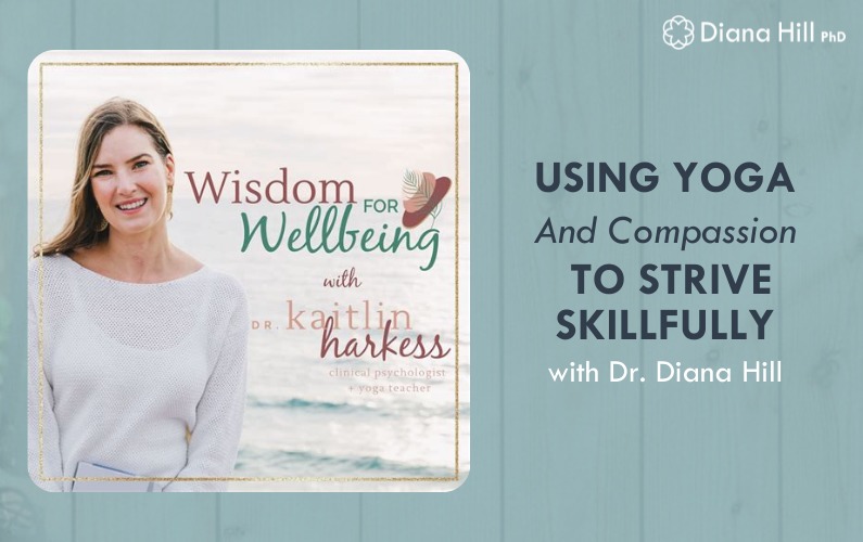 Using Yoga and Compassion to Strive Skillfully with Dr. Diana Hill on Wisdom for Wellbeing Podcast