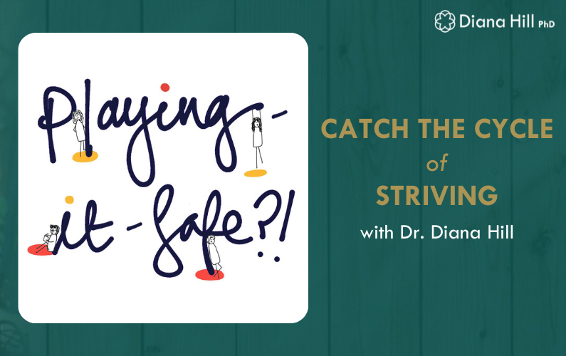 Catch The Cycle Of Striving with Dr. Diana Hill on Playing It Safe Podcast
