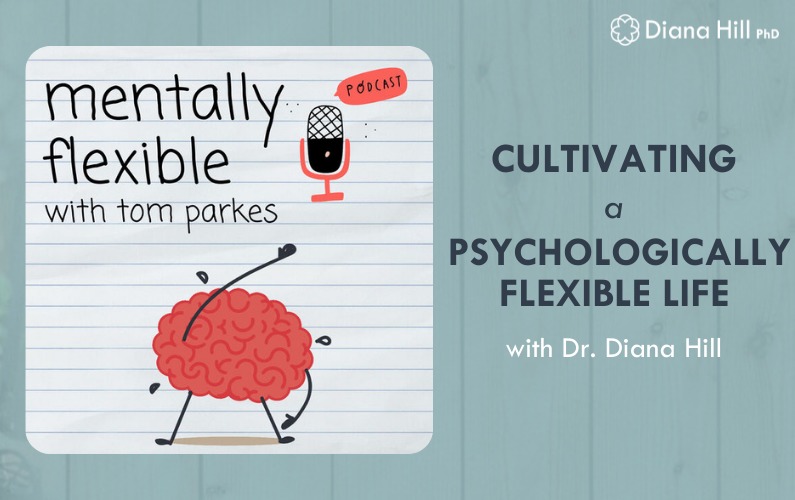 Cultivating a Psychologically Flexible Life with Dr. Diana Hill on the Mentally Flexible Podcast