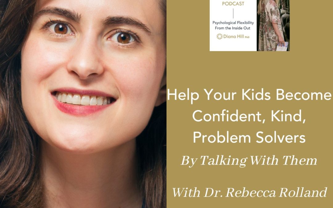Help Your Kids Become Confident, Kind, Problem Solvers By Talking With Them With Dr. Rebecca Rolland.jpg