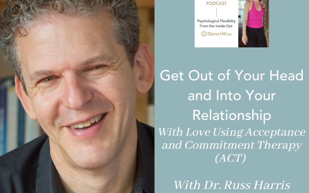 Get Out of Your Head and Into Your Relationship With Love Using Acceptance and Commitment Therapy (ACT) With Dr. Russ Harris