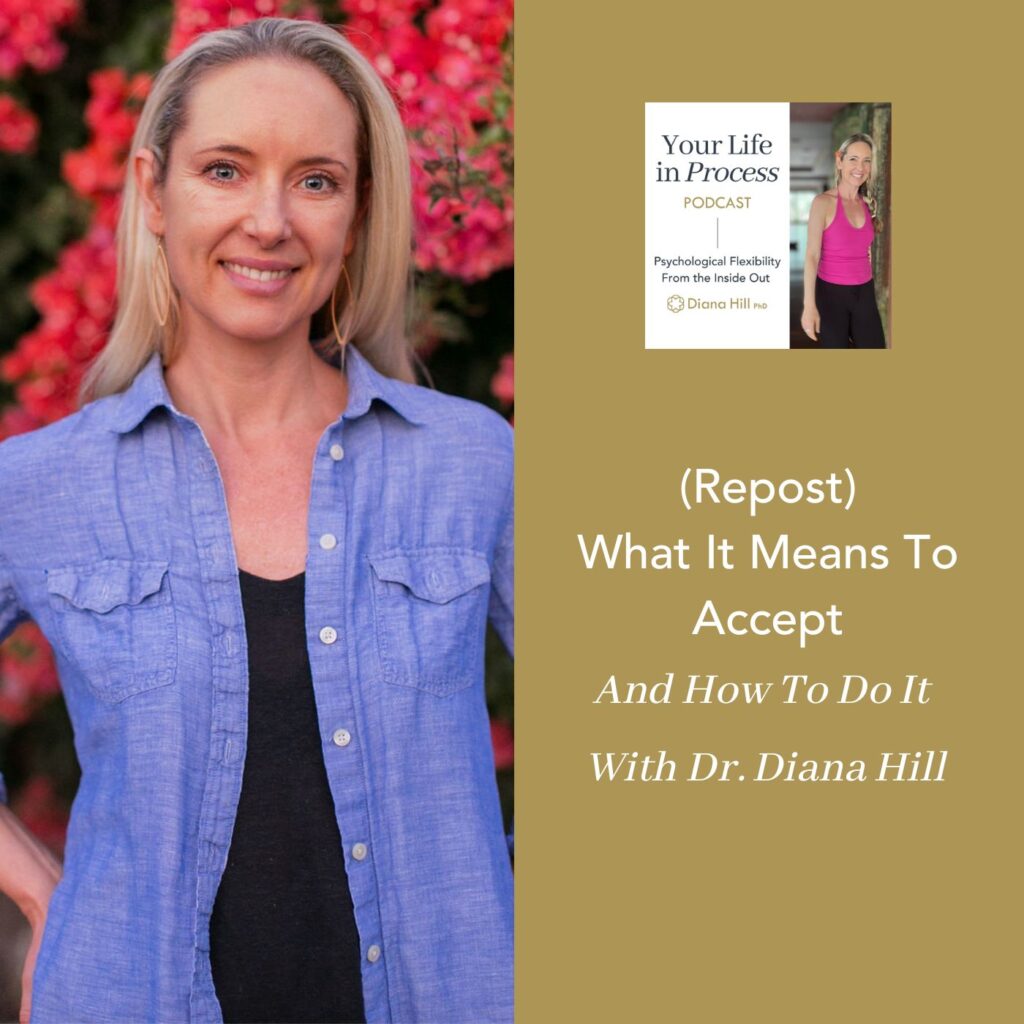(Repost) What It Means To Accept And How To Do It With ACT Expert Dr. Diana Hill