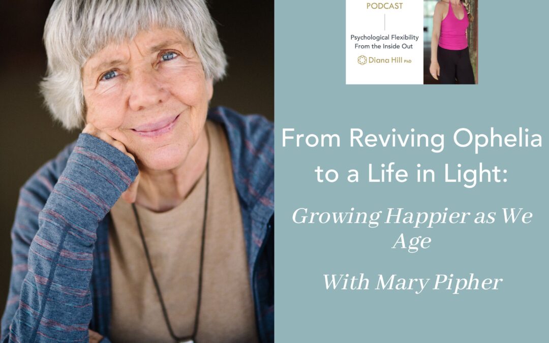 From Reviving Ophelia to a Life in Light: Growing Happier as We Age With Mary Pipher