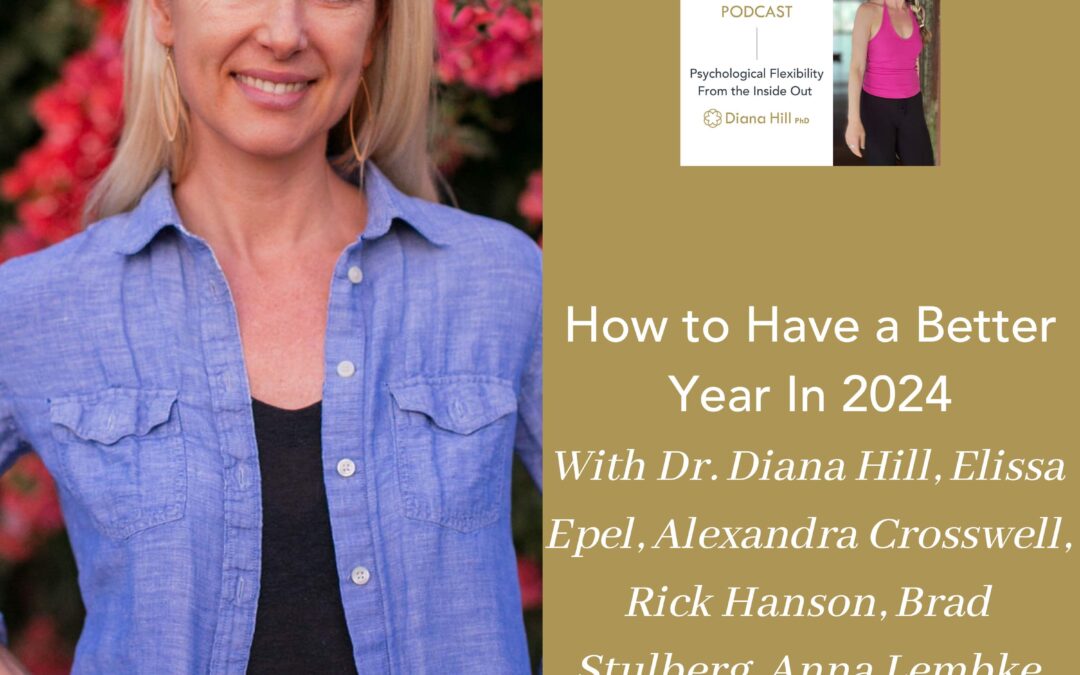 How to Have a Better Year in 2024 With Dr. Diana Hill, Elissa Epel, Alexandra Crossewell, Rick Hanson, Brad Stulberg, Anna Lembke and More