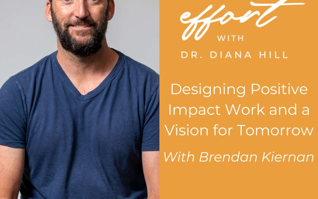 Designing Positive Impact Work and a Vision for Tomorrow With Brendan Kiernan