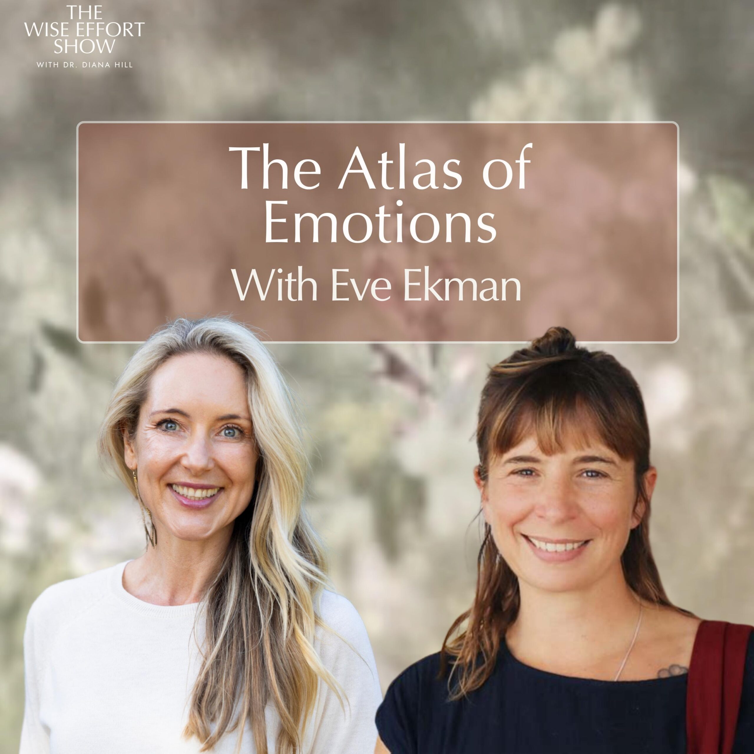 The Atlas of Emotions With Eve Ekman and Dr. Diana Hill | ACT Psychologist | Leadership Coach | Wise Effort